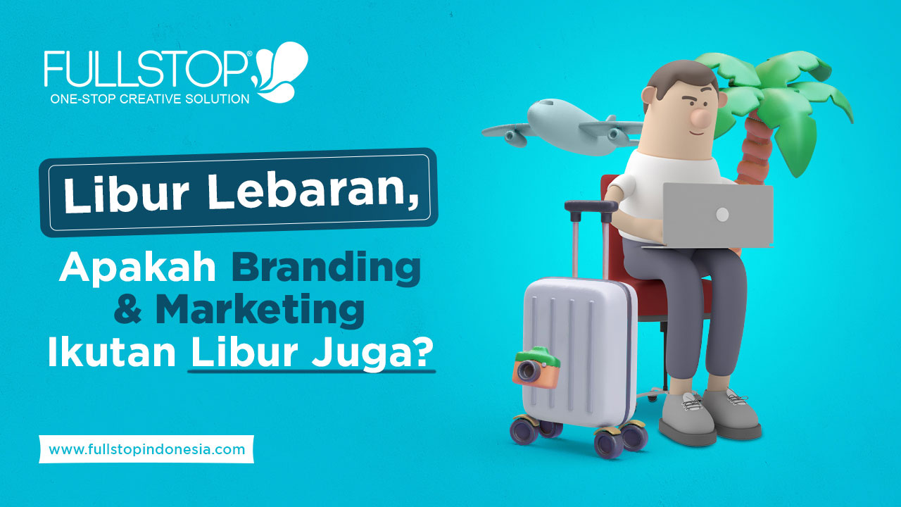 Libur Lebaran, Apakah Marketing & Branding Ikutan Libur Juga?